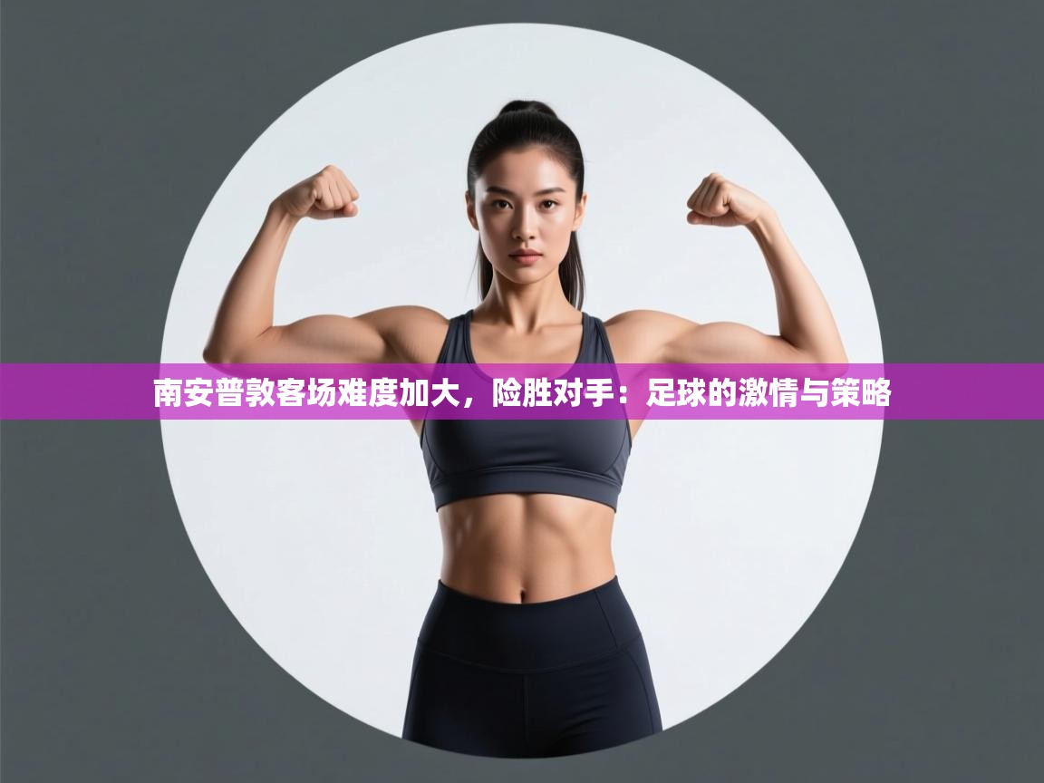 南安普敦客场难度加大，险胜对手：足球的激情与策略  第1张